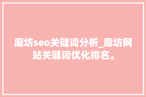 廊坊seo关键词分析_廊坊网站关键词优化排名。 廊坊seo关键词分析_廊坊网站关键词优化排名。 SEO关键词