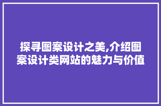 探寻图案设计之美,介绍图案设计类网站的魅力与价值 探寻图案设计之美,介绍图案设计类网站的魅力与价值 SEO关键词