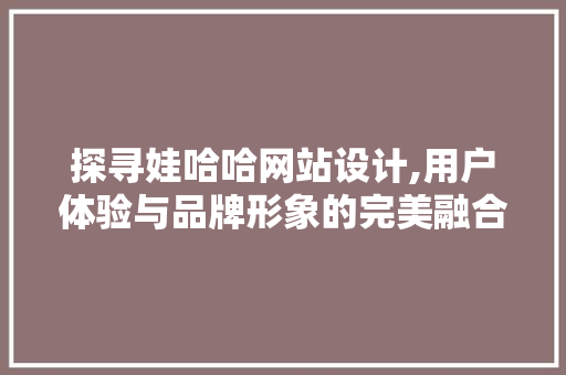 探寻娃哈哈网站设计,用户体验与品牌形象的完美融合 探寻娃哈哈网站设计,用户体验与品牌形象的完美融合 神马SEO