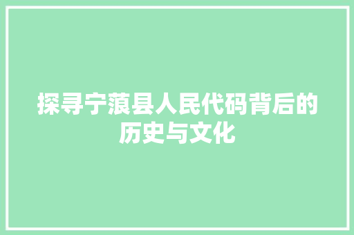 探寻宁蒗县人民代码背后的历史与文化 探寻宁蒗县人民代码背后的历史与文化 必应SEO
