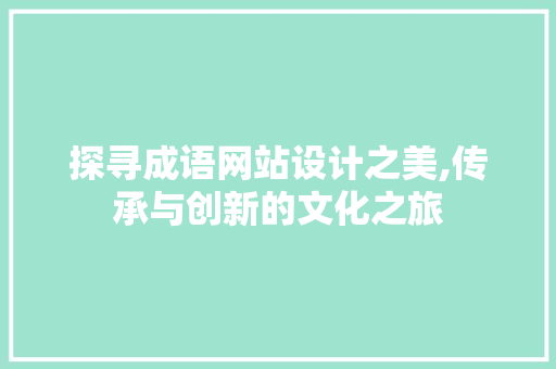 探寻成语网站设计之美,传承与创新的文化之旅 探寻成语网站设计之美,传承与创新的文化之旅 网站建设公司
