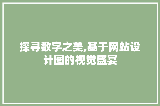 探寻数字之美,基于网站设计图的视觉盛宴 探寻数字之美,基于网站设计图的视觉盛宴 神马SEO