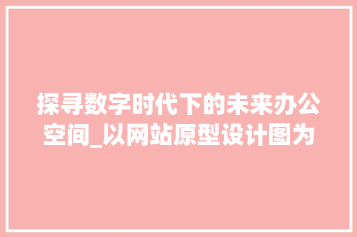 探寻数字时代下的未来办公空间_以网站原型设计图为鉴 探寻数字时代下的未来办公空间_以网站原型设计图为鉴 必应SEO