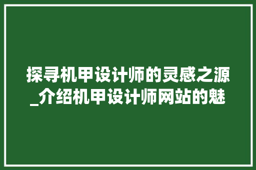 探寻机甲设计师的灵感之源_介绍机甲设计师网站的魅力 探寻机甲设计师的灵感之源_介绍机甲设计师网站的魅力 神马SEO