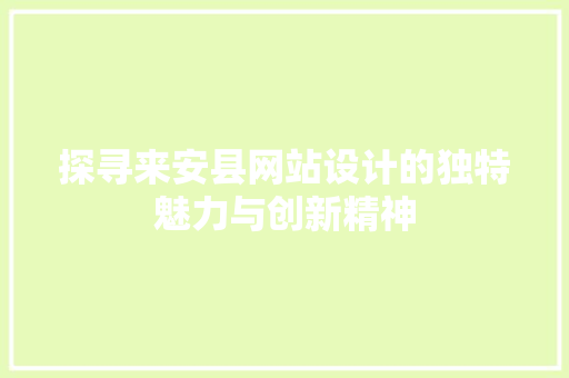 探寻来安县网站设计的独特魅力与创新精神 探寻来安县网站设计的独特魅力与创新精神 SEO关键词
