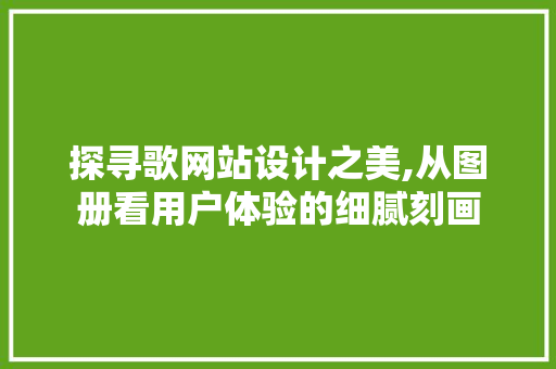探寻歌网站设计之美,从图册看用户体验的细腻刻画 探寻歌网站设计之美,从图册看用户体验的细腻刻画 SEO关键词