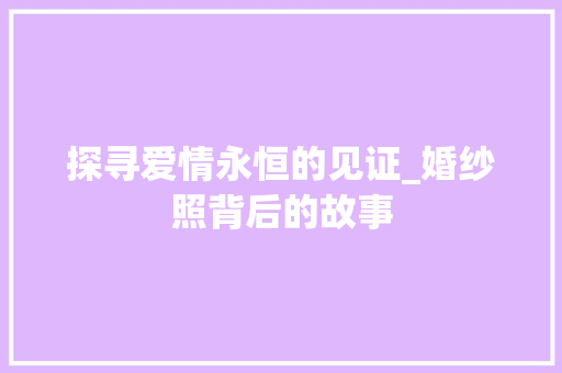 探寻爱情永恒的见证_婚纱照背后的故事