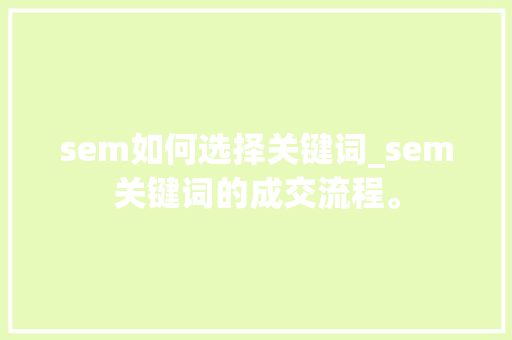 sem如何选择关键词_sem关键词的成交流程。 sem如何选择关键词_sem关键词的成交流程。 SEO关键词
