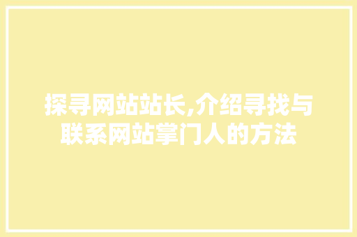 探寻网站站长,介绍寻找与联系网站掌门人的方法 探寻网站站长,介绍寻找与联系网站掌门人的方法 搜狗SEO