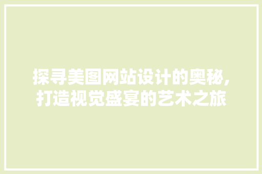 探寻美图网站设计的奥秘,打造视觉盛宴的艺术之旅 探寻美图网站设计的奥秘,打造视觉盛宴的艺术之旅 必应SEO