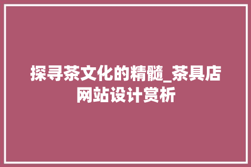 探寻茶文化的精髓_茶具店网站设计赏析 探寻茶文化的精髓_茶具店网站设计赏析 搜狗SEO