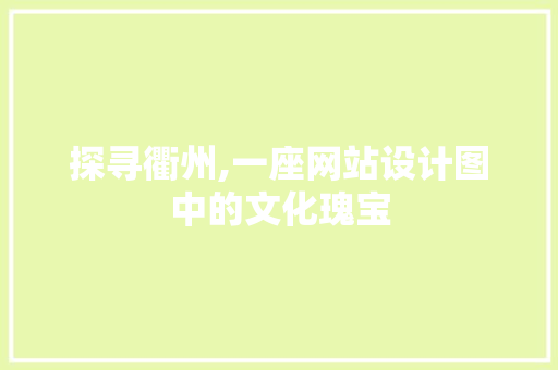 探寻衢州,一座网站设计图中的文化瑰宝 探寻衢州,一座网站设计图中的文化瑰宝 百度SEO