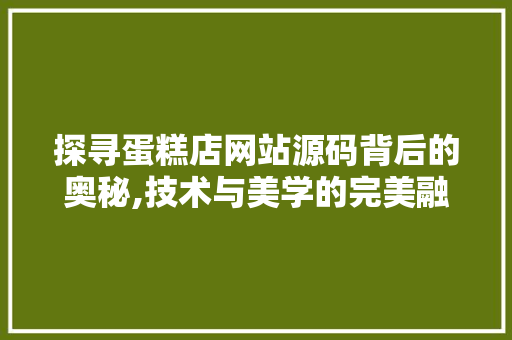 探寻蛋糕店网站源码背后的奥秘,技术与美学的完美融合 探寻蛋糕店网站源码背后的奥秘,技术与美学的完美融合 网站建设公司