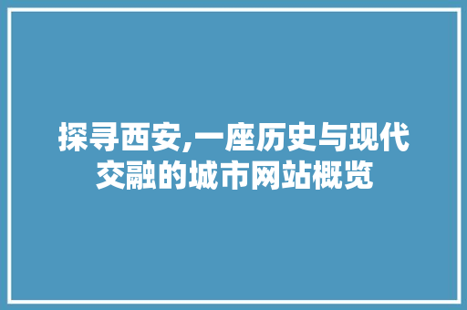 探寻西安,一座历史与现代交融的城市网站概览 探寻西安,一座历史与现代交融的城市网站概览 神马SEO