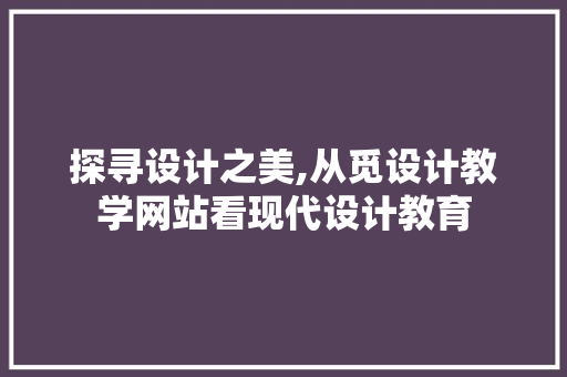 探寻设计之美,从觅设计教学网站看现代设计教育 探寻设计之美,从觅设计教学网站看现代设计教育 神马SEO