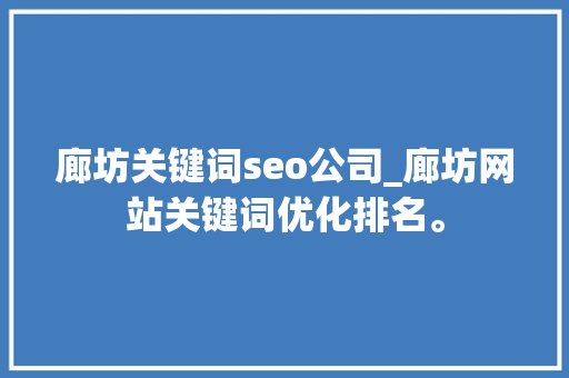 廊坊关键词seo公司_廊坊网站关键词优化排名。 廊坊关键词seo公司_廊坊网站关键词优化排名。 SEO关键词