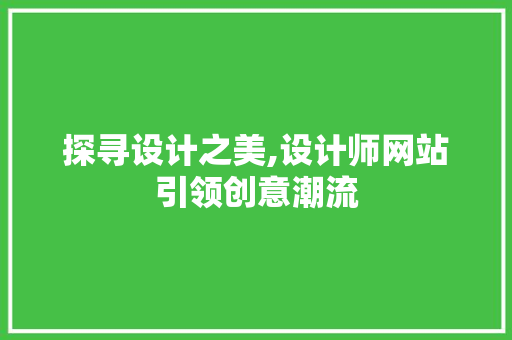 探寻设计之美,设计师网站引领创意潮流 探寻设计之美,设计师网站引领创意潮流 搜狗SEO