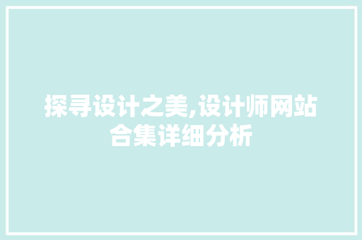 探寻设计之美,设计师网站合集详细分析 网站建设公司 探寻设计之美,设计师网站合集详细分析 探寻设计之美,设计师网站合集详细分析 网站建设公司