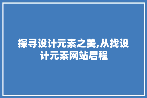探寻设计元素之美,从找设计元素网站启程 探寻设计元素之美,从找设计元素网站启程 搜狗SEO