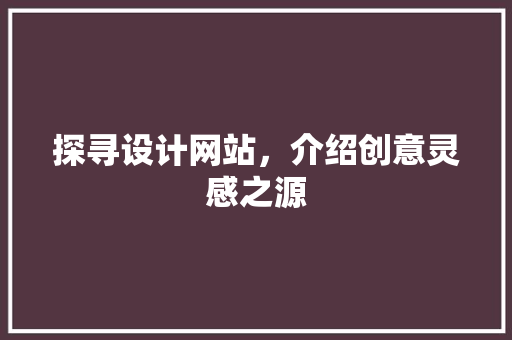 探寻设计网站，介绍创意灵感之源 探寻设计网站，介绍创意灵感之源 网站建设公司