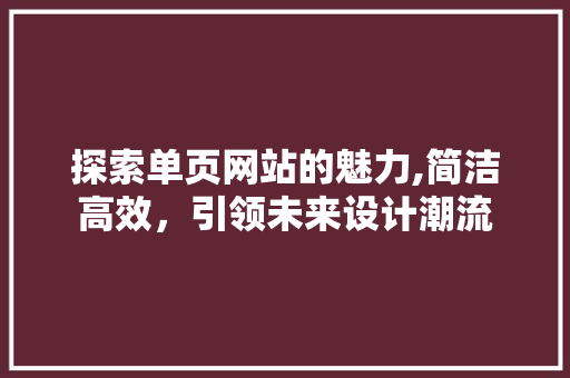 探索单页网站的魅力,简洁高效，引领未来设计潮流 探索单页网站的魅力,简洁高效，引领未来设计潮流 SEO关键词