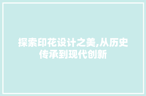探索印花设计之美,从历史传承到现代创新 百度SEO 探索印花设计之美,从历史传承到现代创新 探索印花设计之美,从历史传承到现代创新 百度SEO