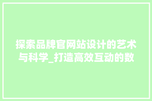 探索品牌官网站设计的艺术与科学_打造高效互动的数字化平台