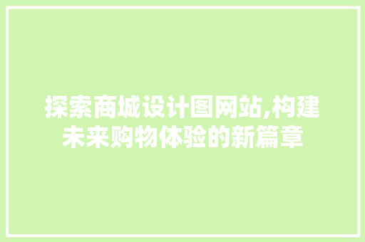 探索商城设计图网站,构建未来购物体验的新篇章 探索商城设计图网站,构建未来购物体验的新篇章 SEO关键词