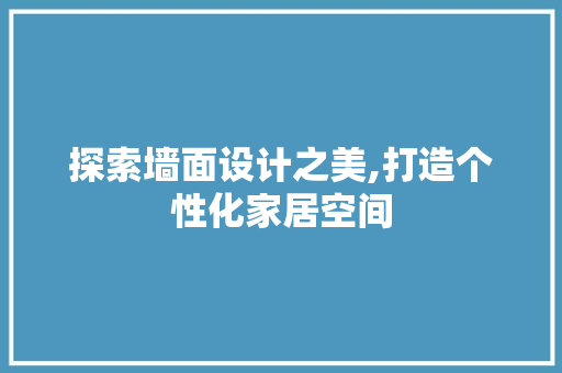 探索墙面设计之美,打造个性化家居空间 探索墙面设计之美,打造个性化家居空间 网站建设公司
