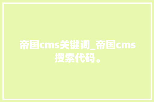 帝国cms关键词_帝国cms搜索代码。 帝国cms关键词_帝国cms搜索代码。 SEO关键词