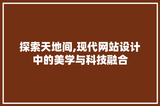 探索天地间,现代网站设计中的美学与科技融合