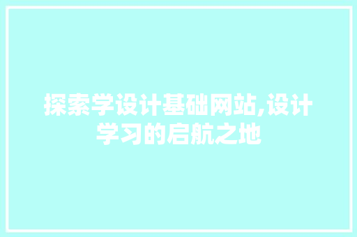 探索学设计基础网站,设计学习的启航之地 SEO关键词