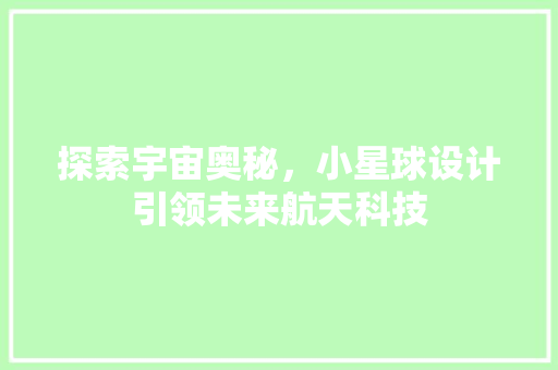 探索宇宙奥秘，小星球设计引领未来航天科技 探索宇宙奥秘，小星球设计引领未来航天科技 网站建设公司