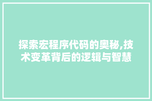 探索宏程序代码的奥秘,技术变革背后的逻辑与智慧 探索宏程序代码的奥秘,技术变革背后的逻辑与智慧 搜狗SEO