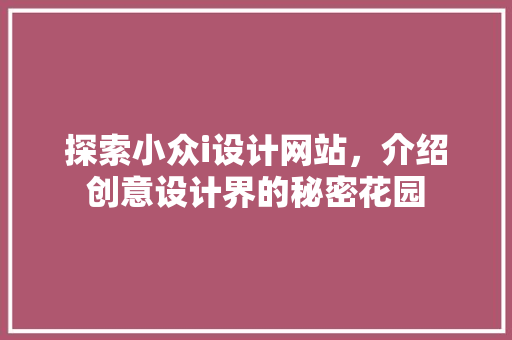 探索小众i设计网站，介绍创意设计界的秘密花园 探索小众i设计网站，介绍创意设计界的秘密花园 神马SEO