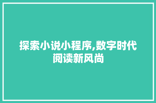 探索小说小程序,数字时代阅读新风尚 探索小说小程序,数字时代阅读新风尚 搜狗SEO