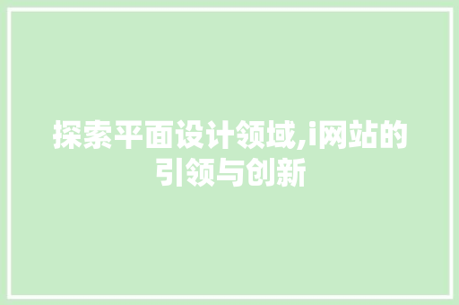 探索平面设计领域,i网站的引领与创新 探索平面设计领域,i网站的引领与创新 SEO关键词