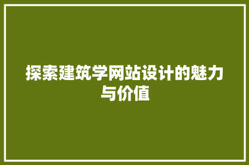 探索建筑学网站设计的魅力与价值 探索建筑学网站设计的魅力与价值 百度SEO