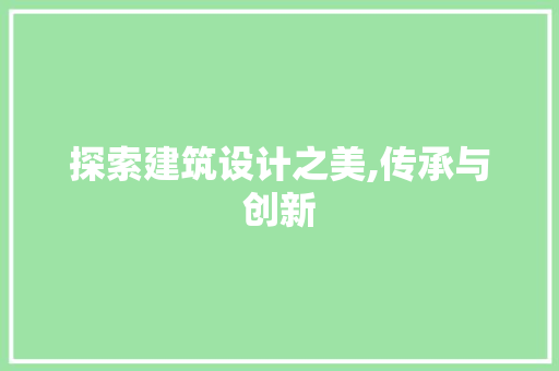 探索建筑设计之美,传承与创新 探索建筑设计之美,传承与创新 SEO关键词