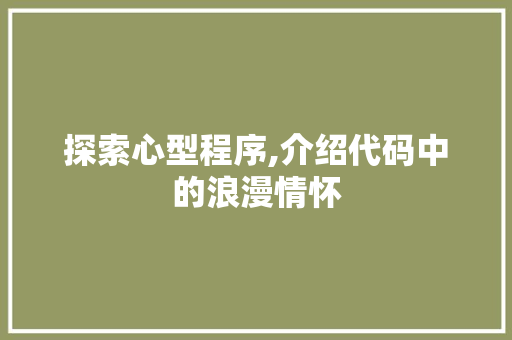 探索心型程序,介绍代码中的浪漫情怀 探索心型程序,介绍代码中的浪漫情怀 SEO关键词