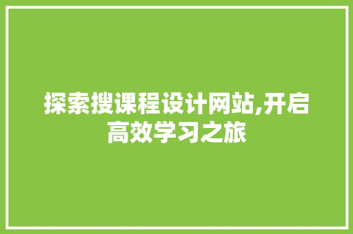 探索搜课程设计网站,开启高效学习之旅 探索搜课程设计网站,开启高效学习之旅 神马SEO