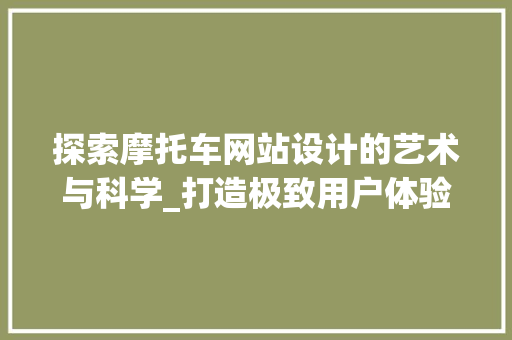 探索摩托车网站设计的艺术与科学_打造极致用户体验之路 探索摩托车网站设计的艺术与科学_打造极致用户体验之路 搜狗SEO