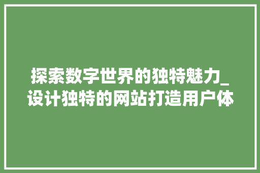 探索数字世界的独特魅力_设计独特的网站打造用户体验新高度 探索数字世界的独特魅力_设计独特的网站打造用户体验新高度 百度SEO