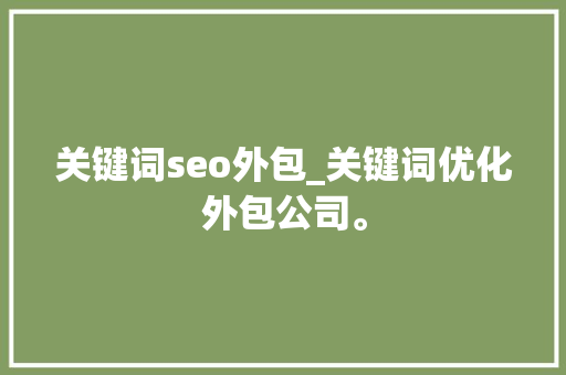 关键词seo外包_关键词优化外包公司。 关键词seo外包_关键词优化外包公司。 SEO关键词