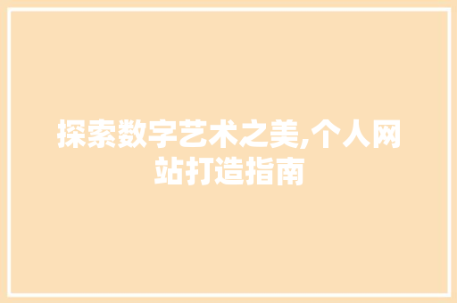 探索数字艺术之美,个人网站打造指南 探索数字艺术之美,个人网站打造指南 百度SEO