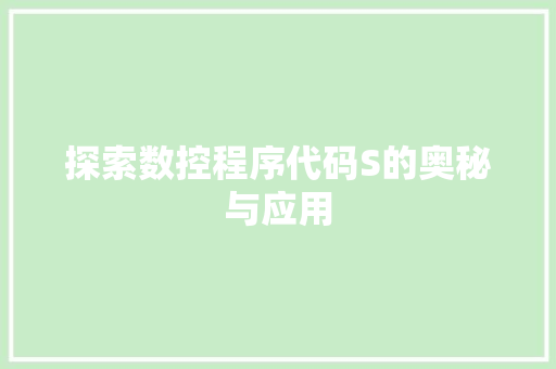 探索数控程序代码S的奥秘与应用 探索数控程序代码S的奥秘与应用 SEO关键词