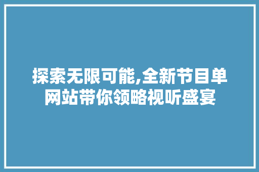 探索无限可能,全新节目单网站带你领略视听盛宴