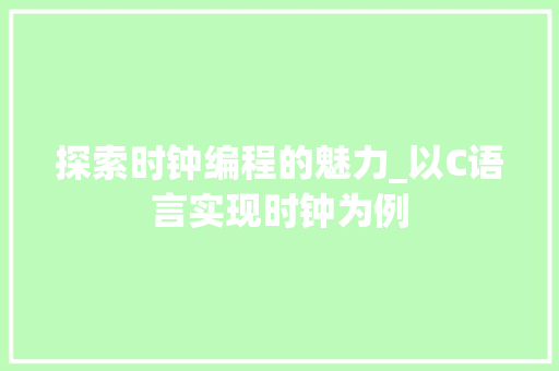 探索时钟编程的魅力_以C语言实现时钟为例 探索时钟编程的魅力_以C语言实现时钟为例 百度SEO