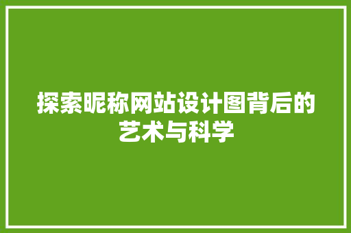 探索昵称网站设计图背后的艺术与科学 探索昵称网站设计图背后的艺术与科学 SEO关键词