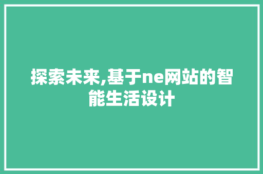 探索未来,基于ne网站的智能生活设计 探索未来,基于ne网站的智能生活设计 百度SEO